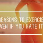 10 Reasons to Exercise…Even if You Hate it.