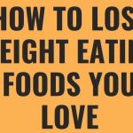 How to Lose Weight Eating the Foods You Love