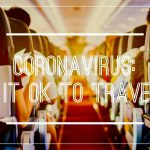 CORONAVIRUS UPDATE: Is It Ok to Travel?