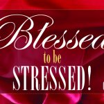 Blessed to be Stressed!