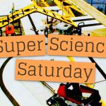 Save the Date: Super Science Saturday is Coming!