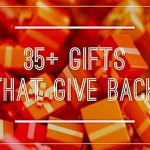 35+ Fabulous Gifts–From $5 to $500-That Give Back!