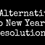 25 Alternatives to Your New Year Resolution