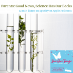 Parents: Good News, Science Has Our Back